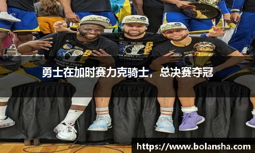 勇士在加时赛力克骑士，总决赛夺冠