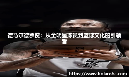 德马尔德罗赞：从全明星球员到篮球文化的引领者