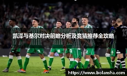 凯泽与基尔对决前瞻分析及竞猜推荐全攻略